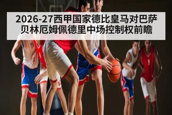 2026-27西甲国家德比皇马对巴萨贝林厄姆佩德里中场控制权前瞻